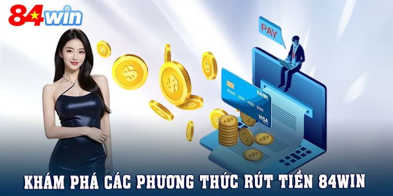 Khám phá các phương thức rút tiền 84WIN mà hệ thống hỗ trợ